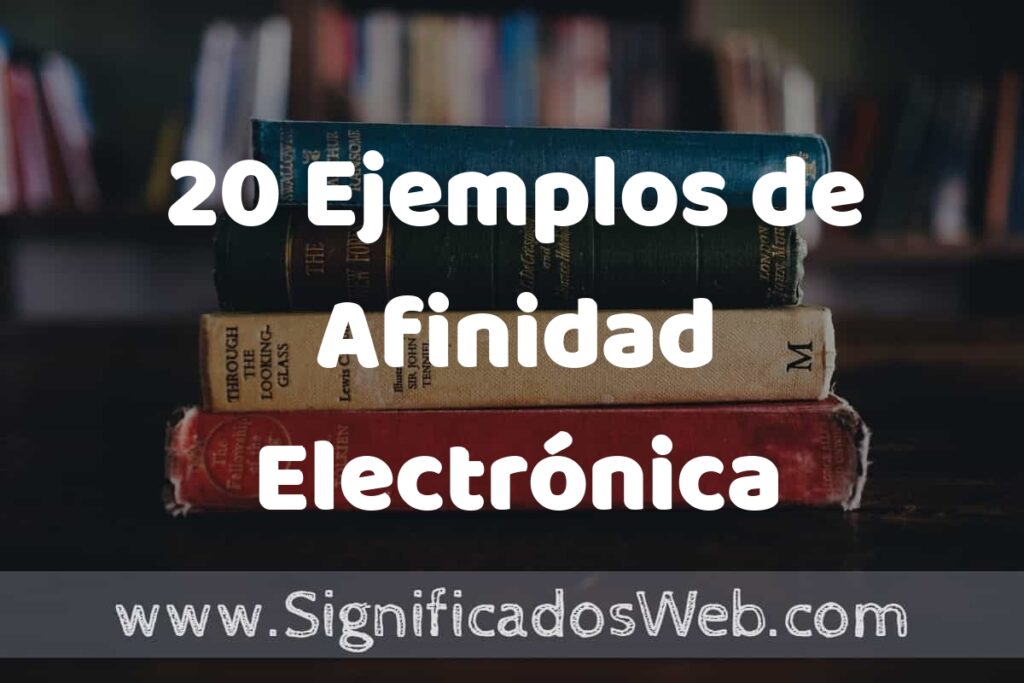 20 Ejemplos de Afinidad Electrónica: Que es, Tipos, Características, para que Sirve y Definición