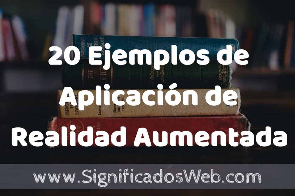 20 Ejemplos de Aplicación de Realidad Aumentada: Que es, Tipos, Características, para que Sirve y Definición