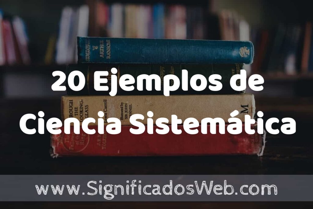 20 Ejemplos de Ciencia Sistemática ▶️ Tipos, Definición y Análisis