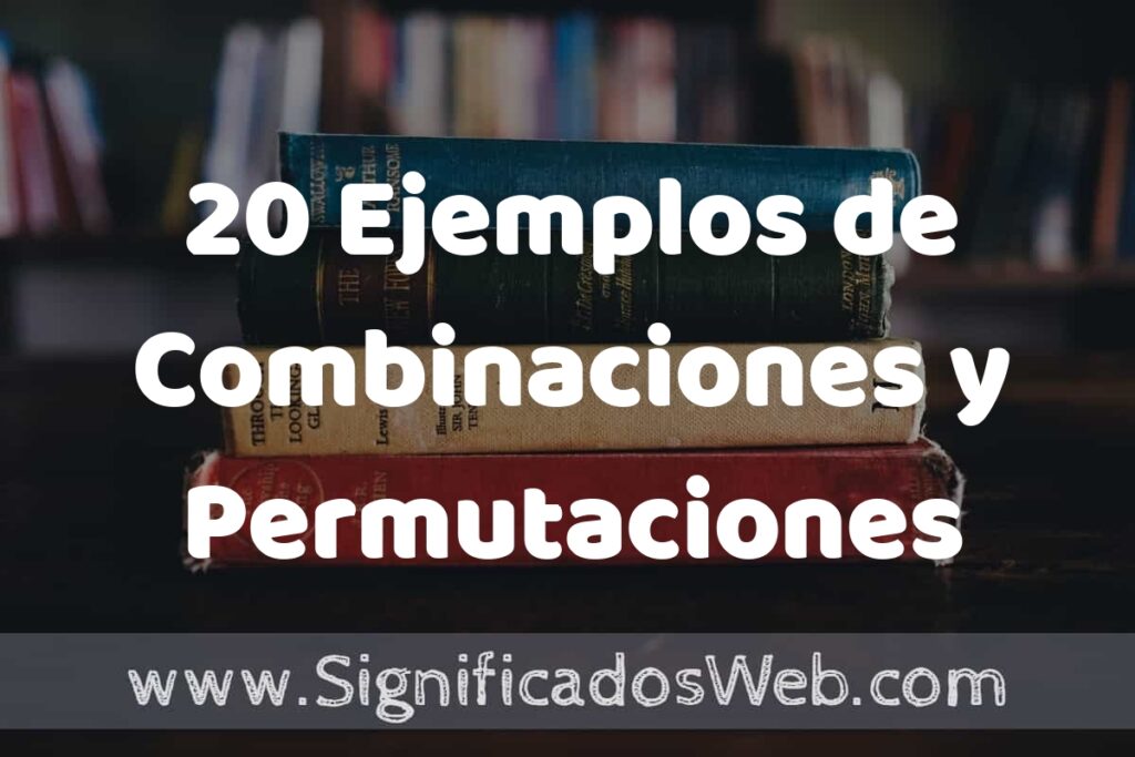 20 Ejemplos de Combinaciones y Permutaciones ▶️ Tipos, Definición y Análisis