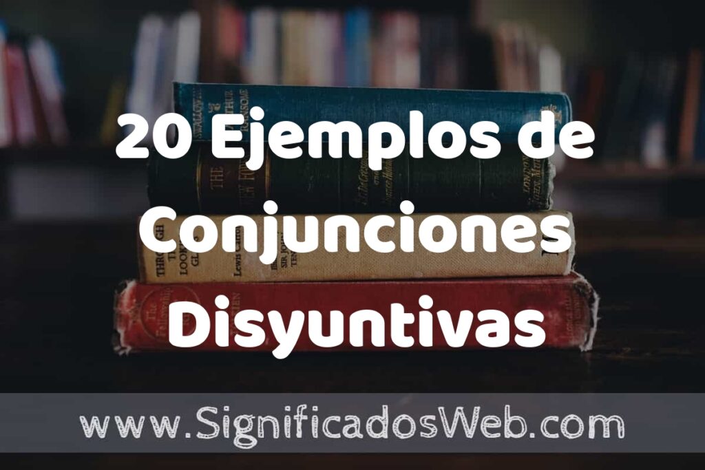 20 Ejemplos de Conjunciones Disyuntivas: Que es, Tipos, Características, para que Sirve y Definición