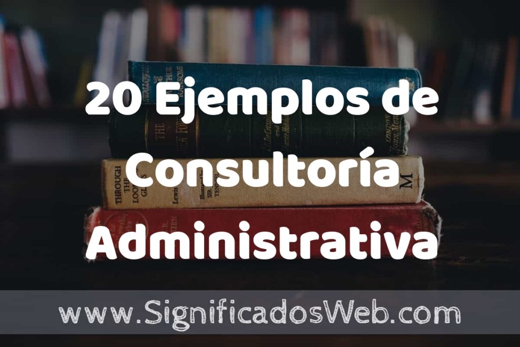 20 Ejemplos de Consultoría Administrativa ▶️ Tipos, Definición y Análisis