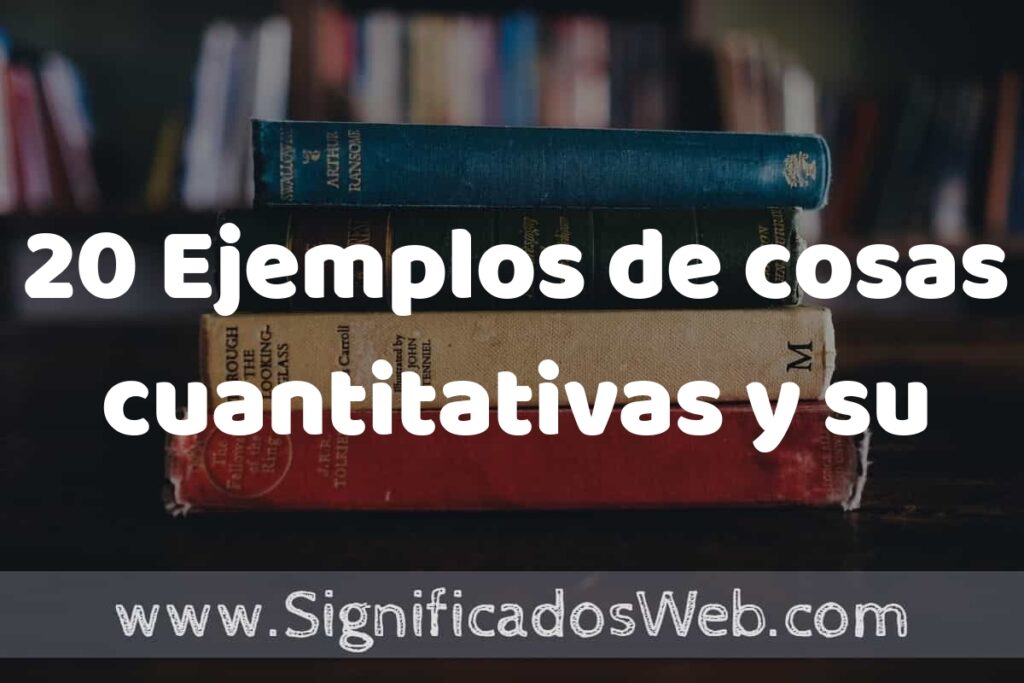 20 Ejemplos de cosas cuantitativas y su importancia en la toma de decisiones: Que es, Tipos, Características, para que Sirve y Definición