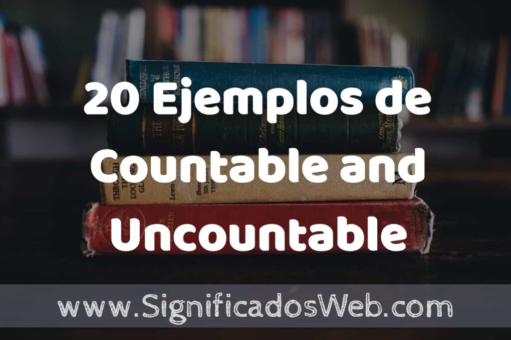 20 Ejemplos de Countable and Uncountable (Contables e Incontables) ▶️ Tipos, Definición y Análisis
