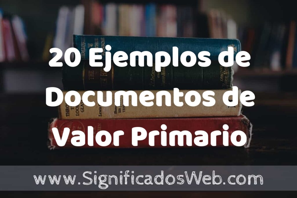 20 Ejemplos de Documentos de Valor Primario ▶️ Tipos, Definición y Análisis