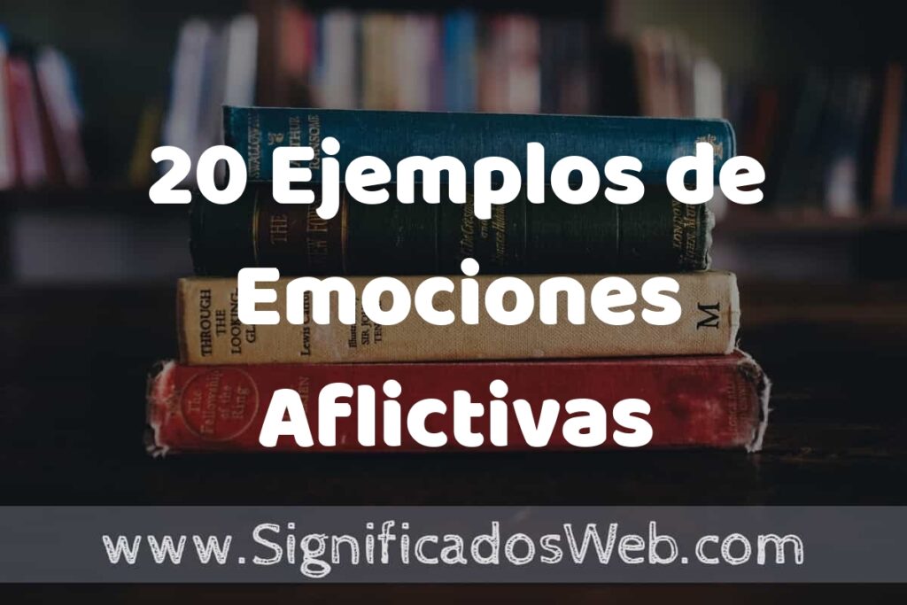 20 Ejemplos de Emociones Aflictivas ▶️ Tipos, Definición y Análisis