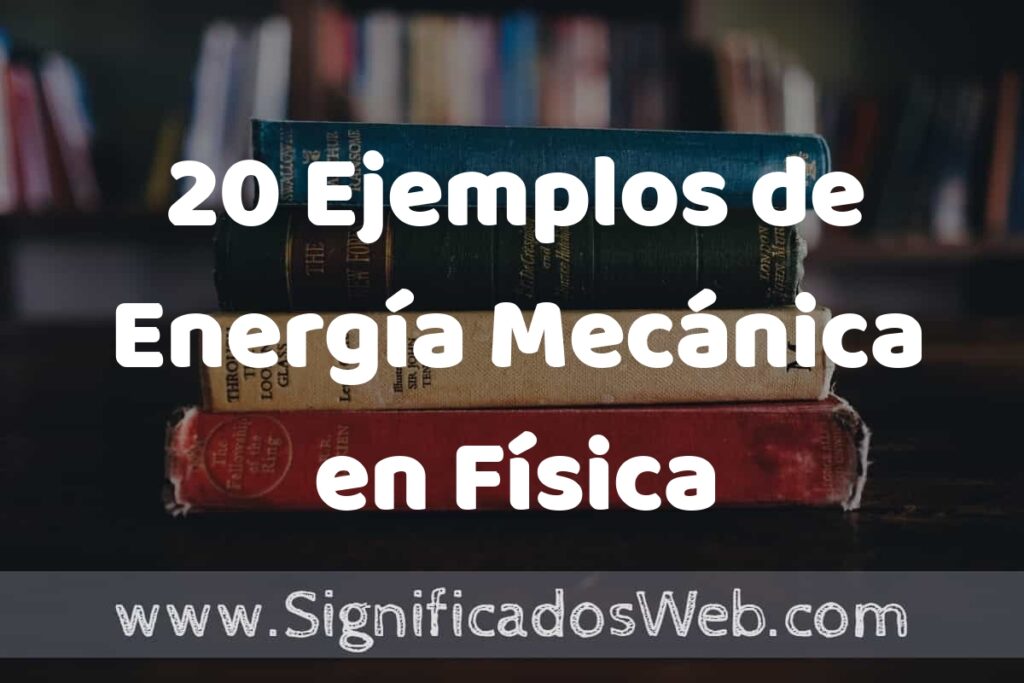 20 Ejemplos de Energía Mecánica en Física: Que es, Tipos, Características, para que Sirve y Definición