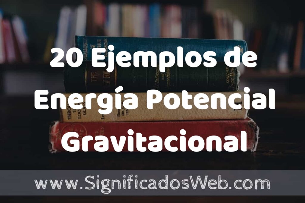 20 Ejemplos de Energía Potencial Gravitacional: Que es, Tipos, Características, para que Sirve y Definición