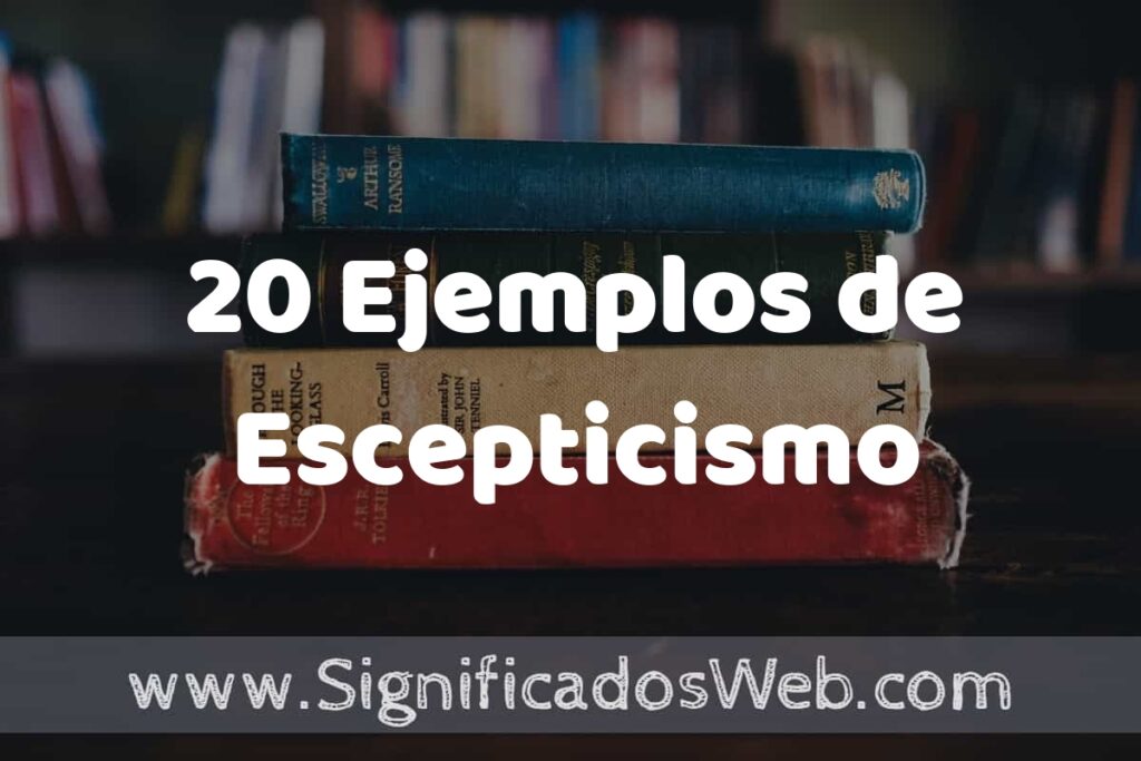 20 Ejemplos de Escepticismo: Que es, Tipos, Características, para que Sirve y Definición