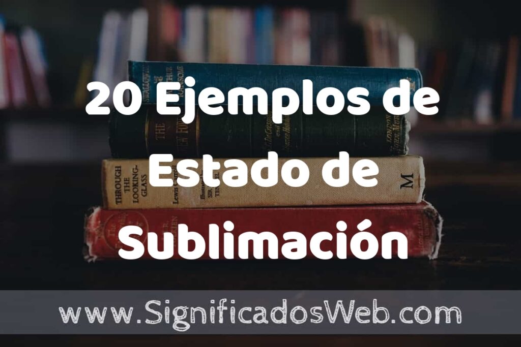 20 Ejemplos de Estado de Sublimación ▶️ Tipos, Definición y Análisis