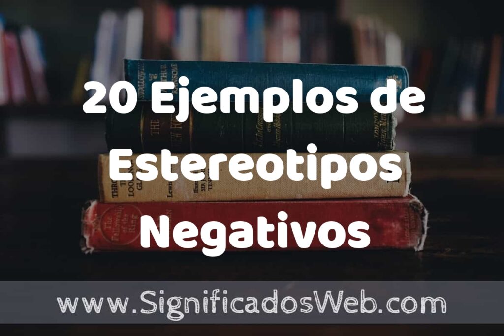 20 Ejemplos de Estereotipos Negativos ▶️ Tipos, Definición y Análisis