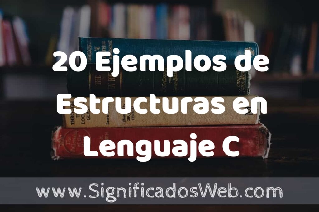 20 Ejemplos de Estructuras en Lenguaje C: Que es, Tipos, Características, para que Sirve y Definición