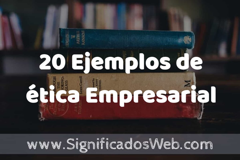 20 Ejemplos de ética Empresarial ▶️ Tipos, Definición y Análisis