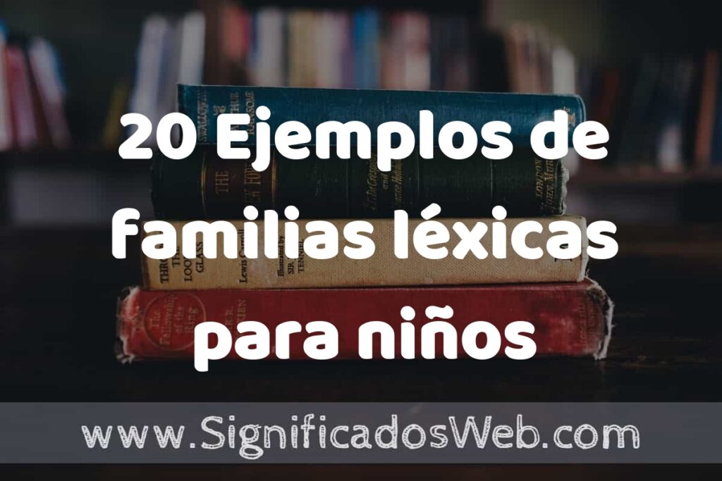 20 Ejemplos de familias léxicas para niños ▶️ Tipos, Definición y Análisis