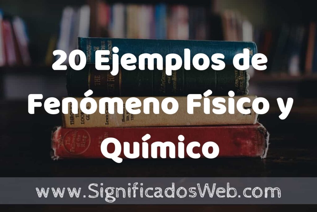 20 Ejemplos de Fenómeno Físico y Químico: Que es, Tipos, Características, para que Sirve y Definición