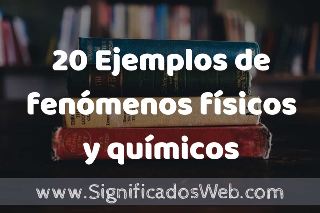 20 Ejemplos de fenómenos físicos y químicos: Que es, Tipos, Características, para que Sirve y Definición