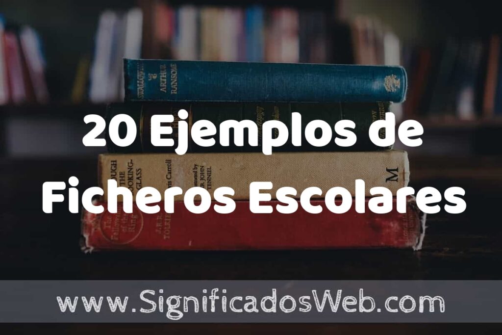 20 Ejemplos de Ficheros Escolares: Que es, Tipos, Características, para que Sirve y Definición