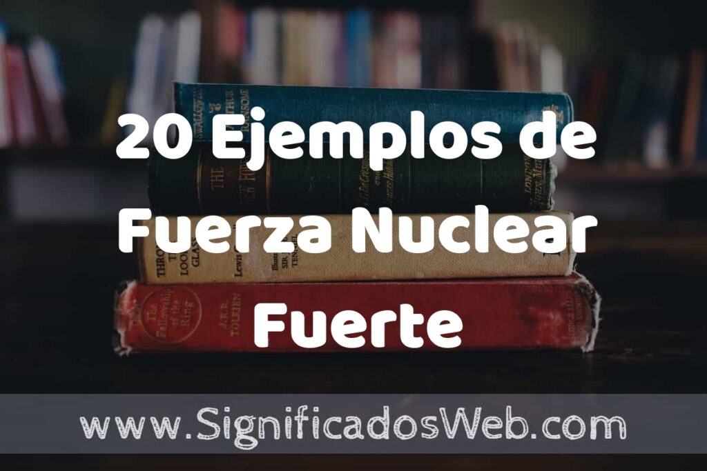 20 Ejemplos de Fuerza Nuclear Fuerte ▶️ Tipos, Definición y Análisis