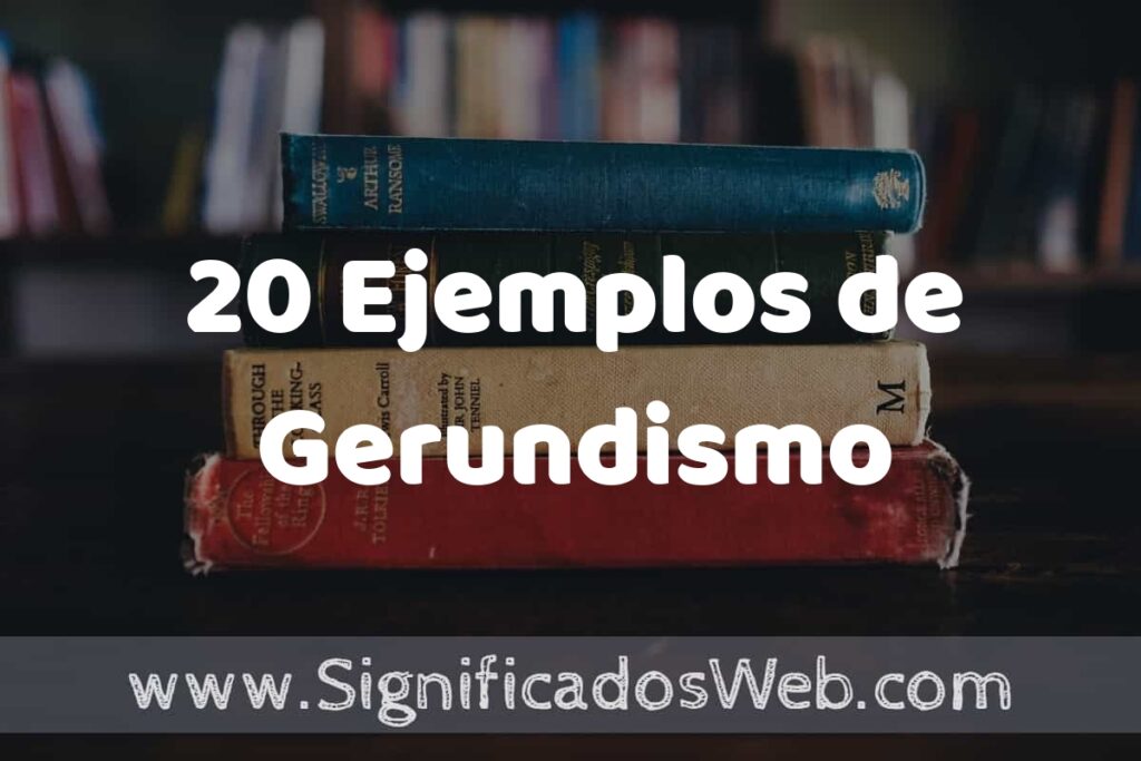 20 Ejemplos de Gerundismo: Que es, Tipos, Características, para que Sirve y Definición