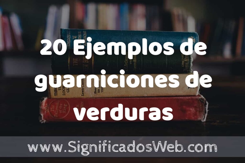 20 Ejemplos de guarniciones de verduras: Que es, Tipos, Características, para que Sirve y Definición