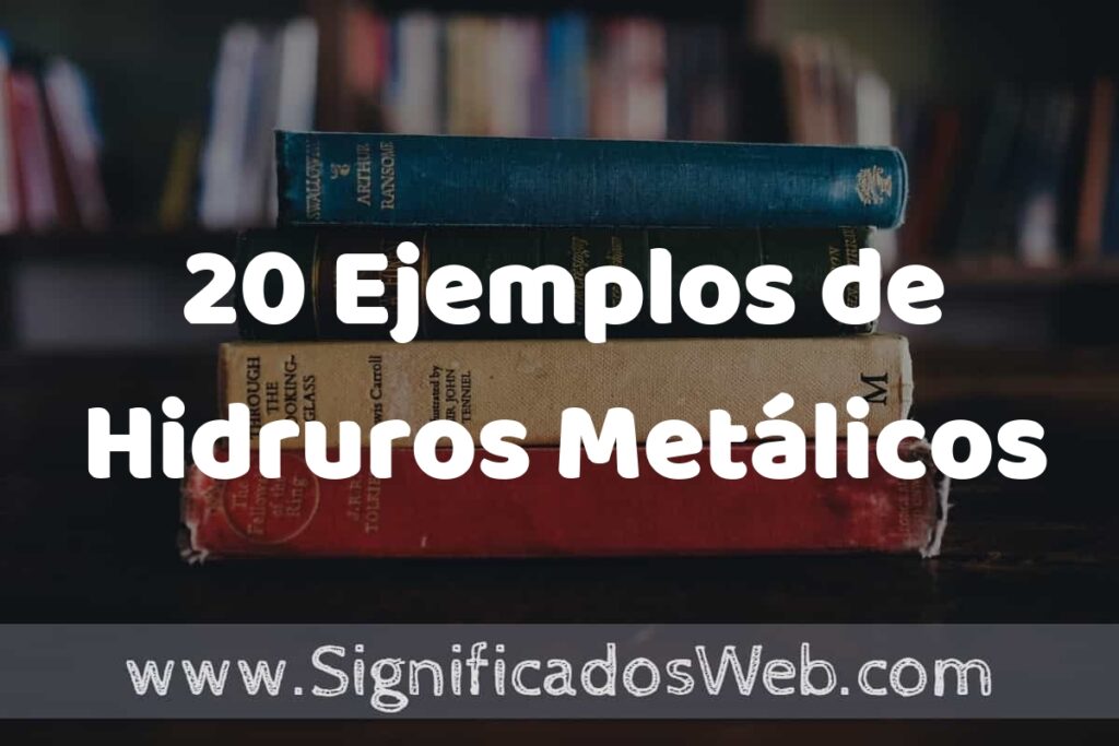 20 Ejemplos de Hidruros Metálicos: Que es, Tipos, Características, para que Sirve y Definición