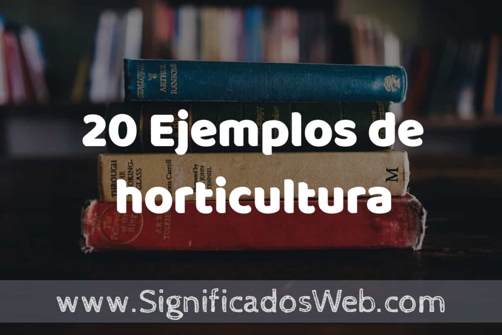 20 Ejemplos de horticultura: Que es, Tipos, Características, para que Sirve y Definición