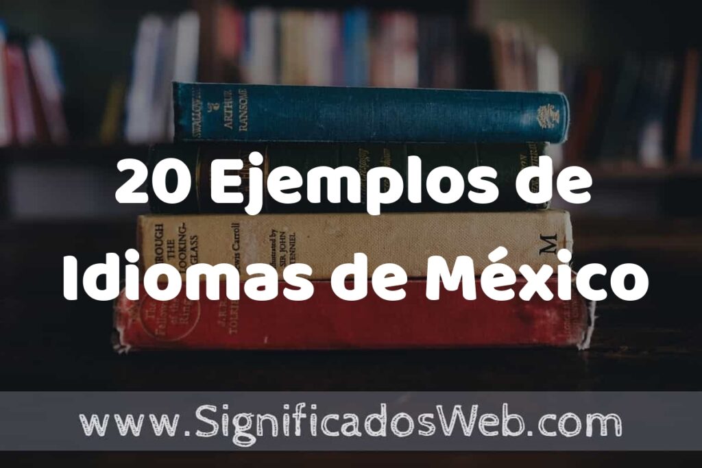 20 Ejemplos de Idiomas de México: Que es, Tipos, Características, para que Sirve y Definición