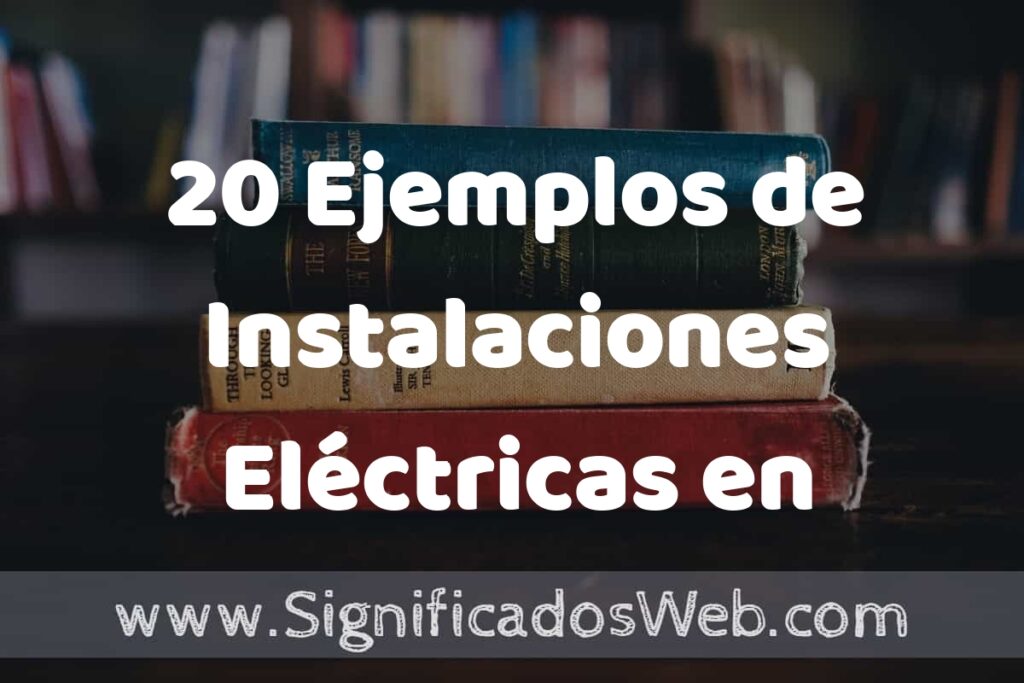 20 Ejemplos de Instalaciones Eléctricas en Viviendas: Que es, Tipos, Características, para que Sirve y Definición