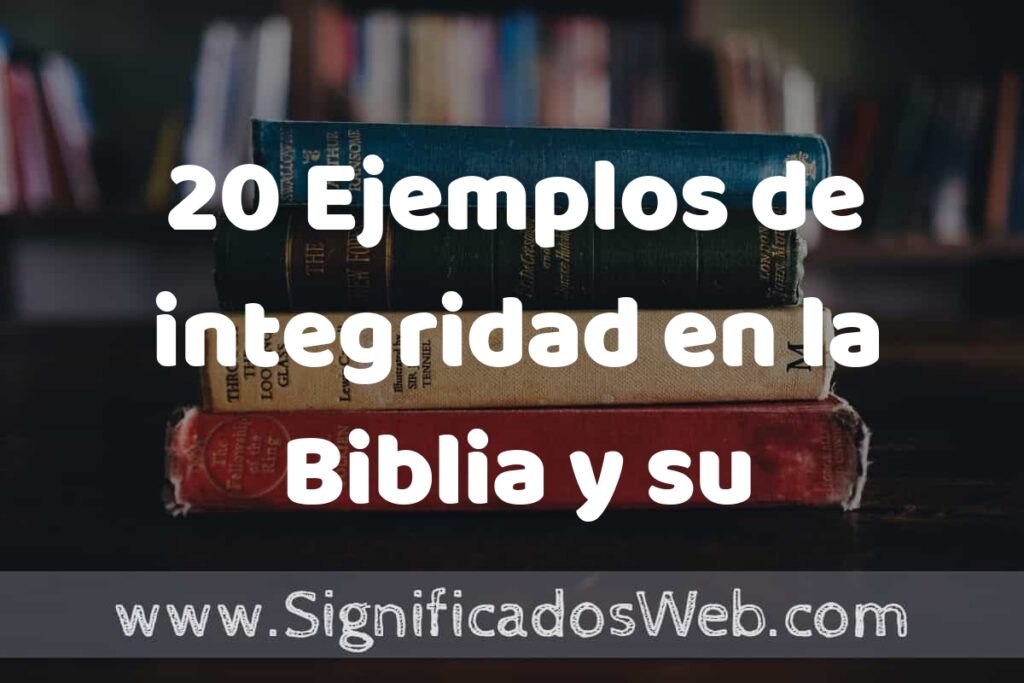 20 Ejemplos de integridad en la Biblia y su influencia en la moralidad: Que es, Tipos, Características, para que Sirve y Definición