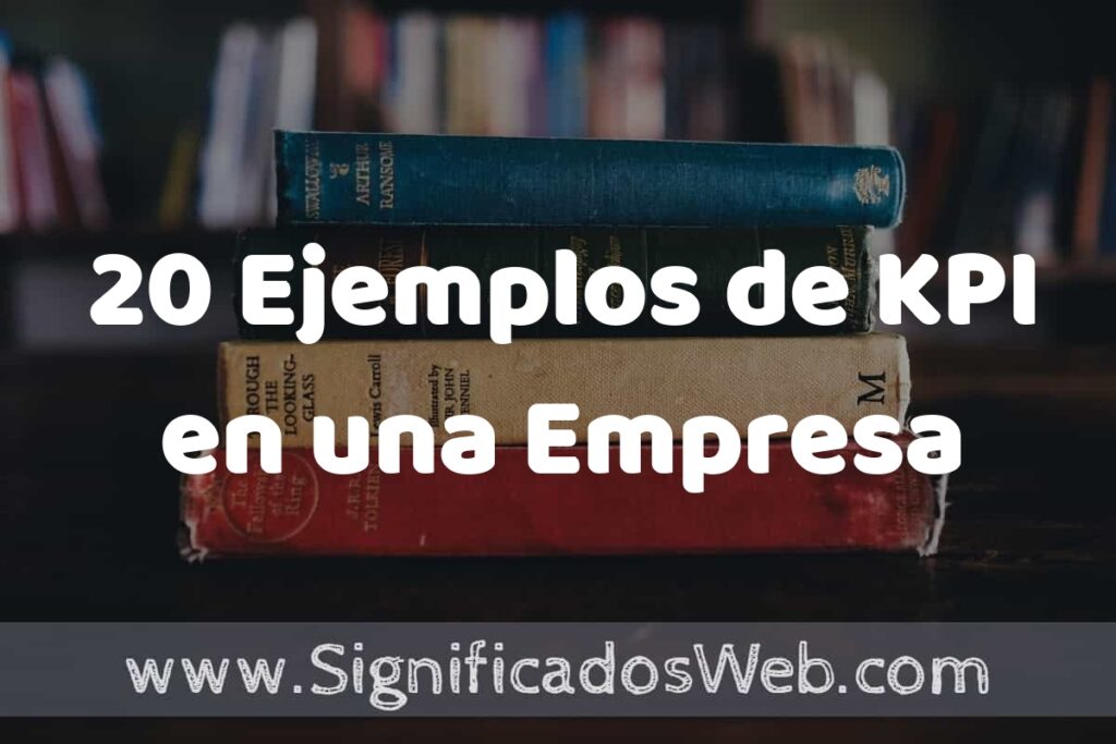 20 Ejemplos de KPI en una Empresa: Que es, Tipos, Características, para que Sirve y Definición