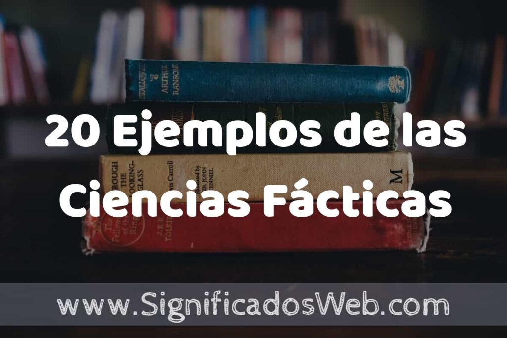 20 Ejemplos de las Ciencias Fácticas: Que es, Tipos, Características, para que Sirve y Definición