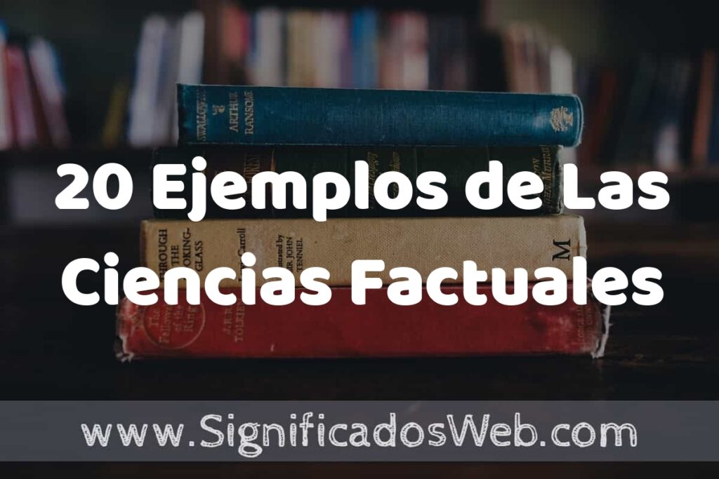 20 Ejemplos de Las Ciencias Factuales ▶️ Tipos, Definición y Análisis