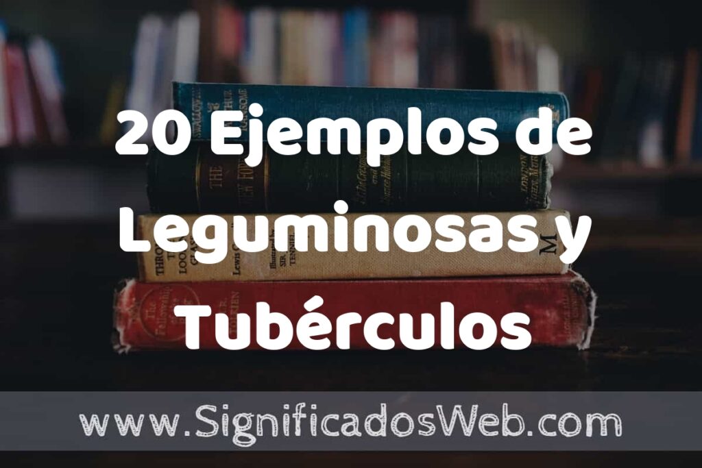 20 Ejemplos de Leguminosas y Tubérculos: Que es, Tipos, Características, para que Sirve y Definición