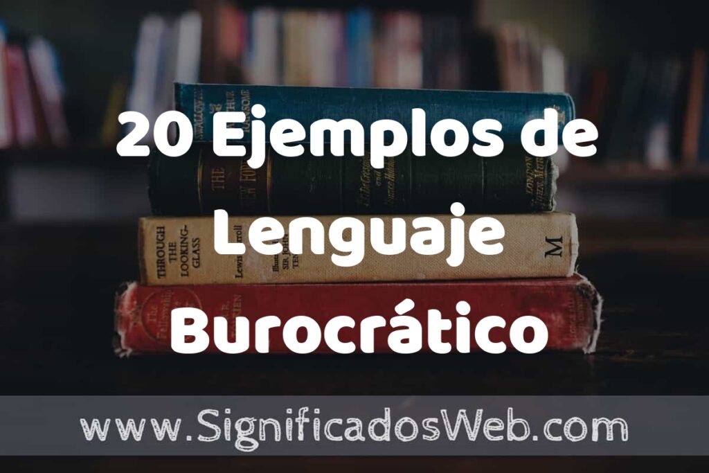 20 Ejemplos de Lenguaje Burocrático: Que es, Tipos, Características, para que Sirve y Definición