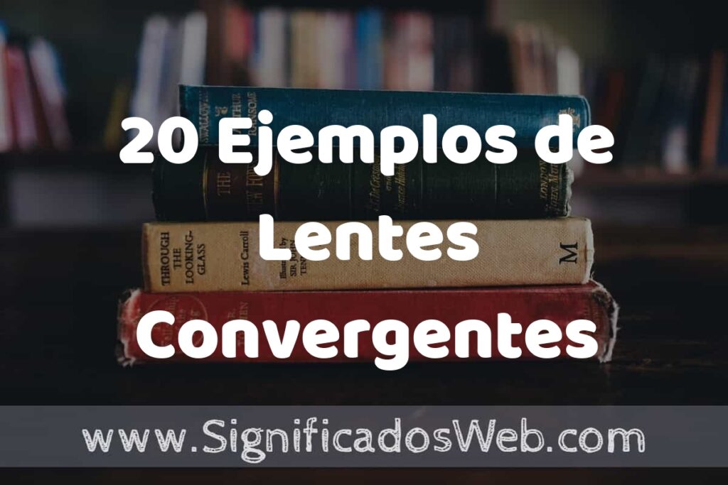 20 Ejemplos de Lentes Convergentes ▶️ Tipos, Definición y Análisis