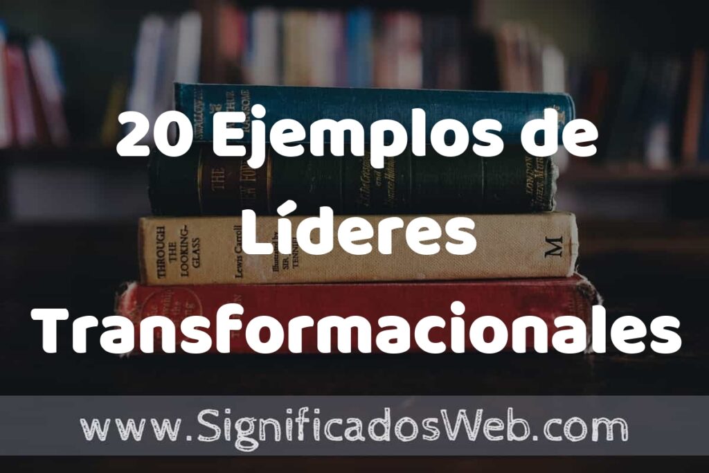20 Ejemplos de Líderes Transformacionales: Que es, Tipos, Características, para que Sirve y Definición