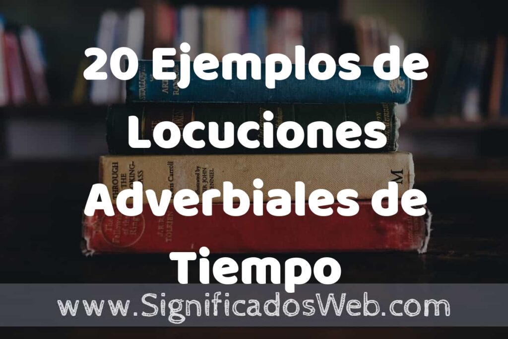 20 Ejemplos de Locuciones Adverbiales de Tiempo ▶️ Tipos, Definición y Análisis