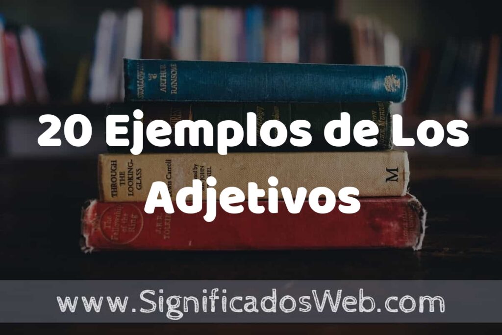 20 Ejemplos de Los Adjetivos: Que es, Tipos, Características, para que Sirve y Definición