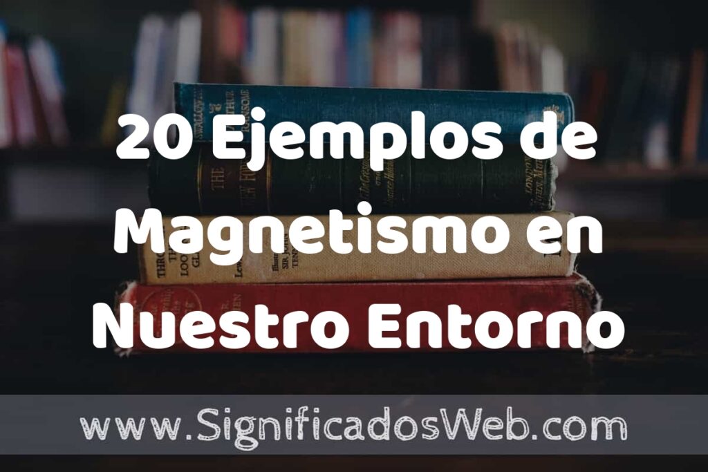 20 Ejemplos de Magnetismo en Nuestro Entorno ▶️ Tipos, Definición y Análisis