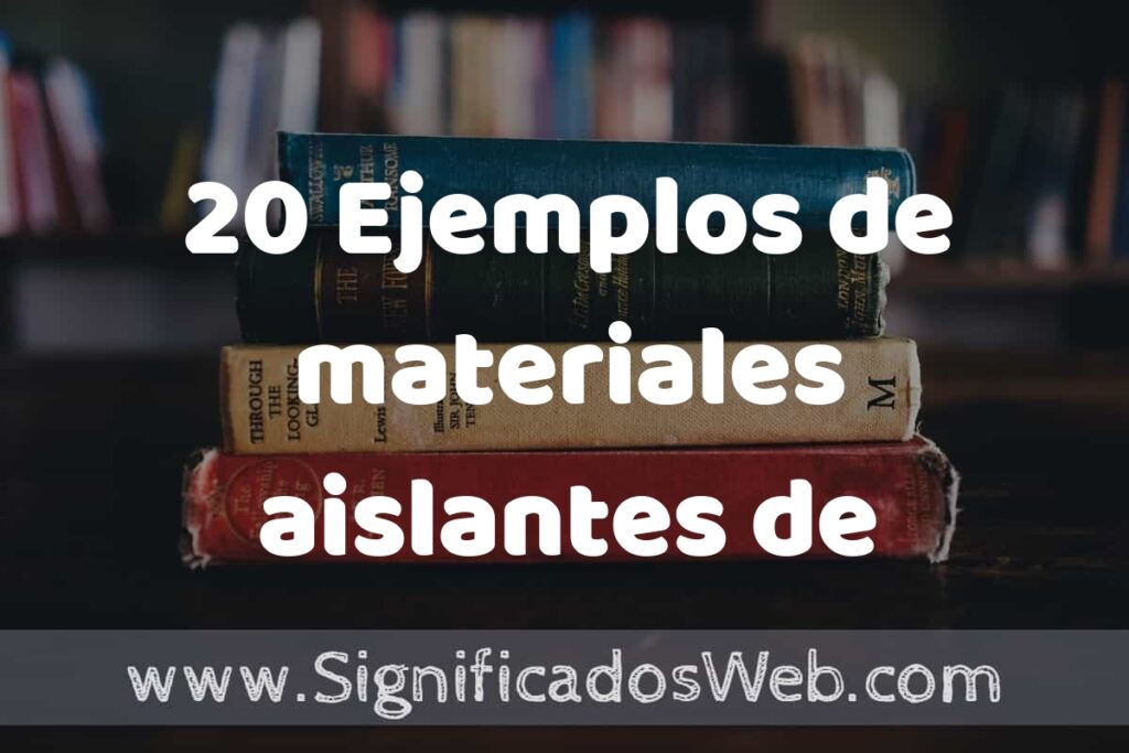 20 Ejemplos de materiales aislantes de electricidad: Que es, Tipos, Características, para que Sirve y Definición