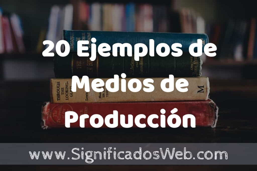 20 Ejemplos de Medios de Producción ▶️ Tipos, Definición y Análisis