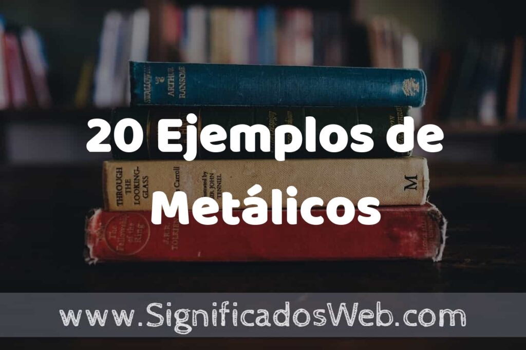 20 Ejemplos de Metálicos ▶️ Tipos, Definición y Análisis