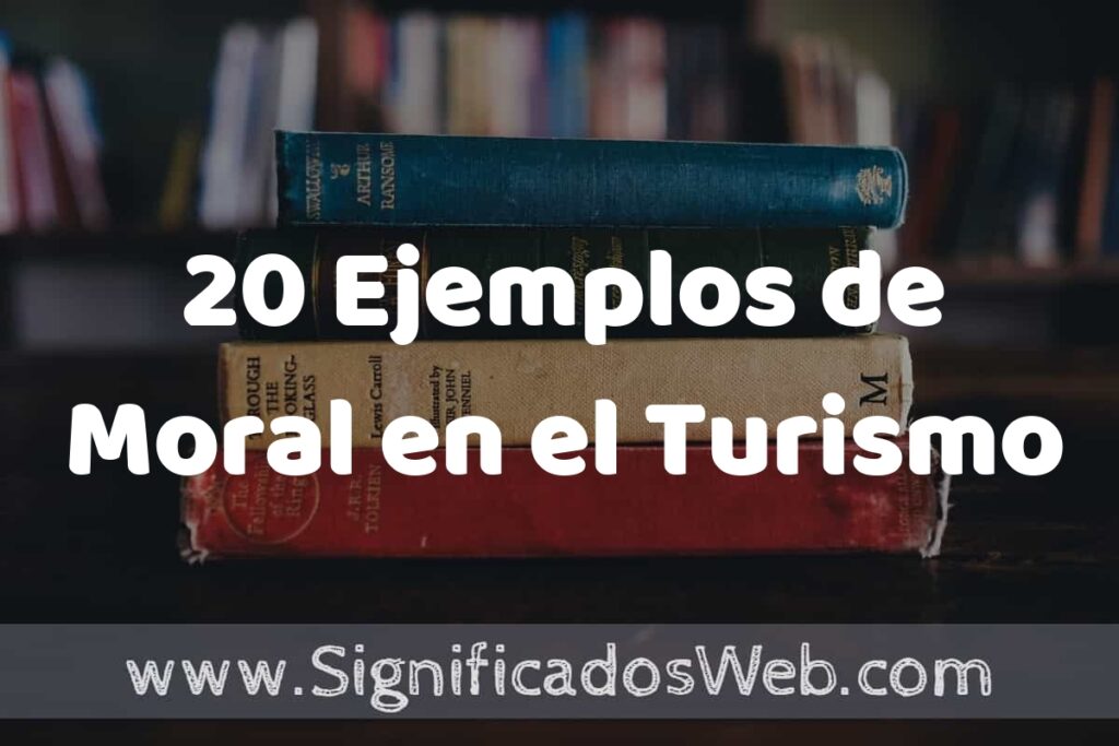 20 Ejemplos de Moral en el Turismo: Que es, Tipos, Características, para que Sirve y Definición
