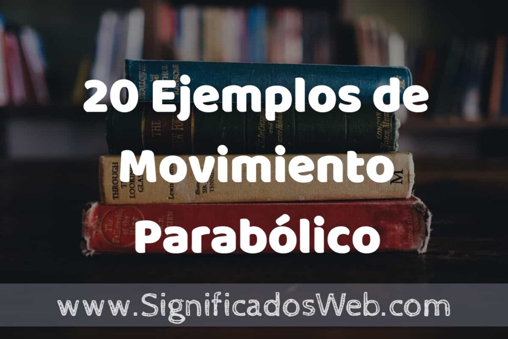 20 Ejemplos de Movimiento Parabólico: Que es, Tipos, Características, para que Sirve y Definición
