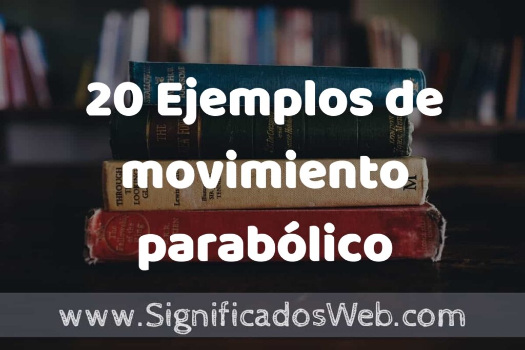 20 Ejemplos de movimiento parabólico: Que es, Tipos, Características, para que Sirve y Definición