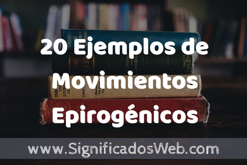 20 Ejemplos de Movimientos Epirogénicos: Que es, Tipos, Características, para que Sirve y Definición
