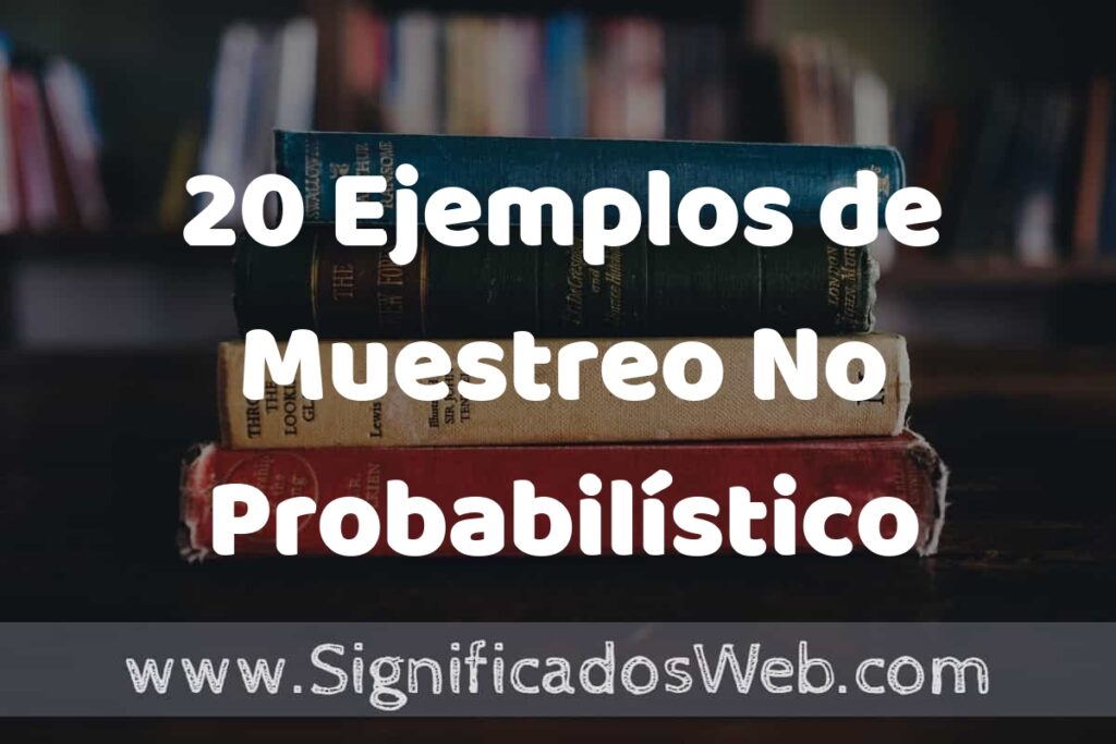 20 Ejemplos de Muestreo No Probabilístico: Que es, Tipos, Características, para que Sirve y Definición