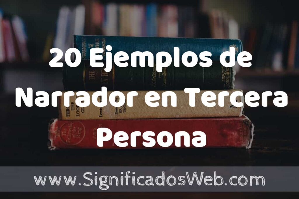 20 Ejemplos de Narrador en Tercera Persona: Que es, Tipos, Características, para que Sirve y Definición