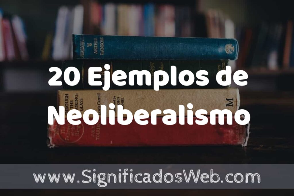 20 Ejemplos de Neoliberalismo ▶️ Tipos, Definición y Análisis