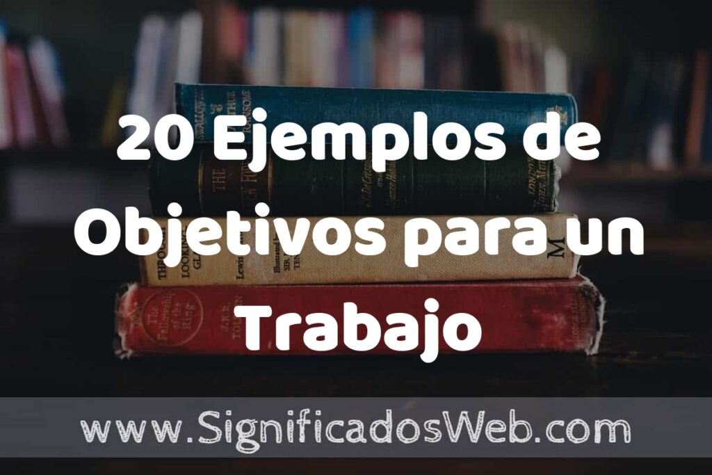 20 Ejemplos de Objetivos para un Trabajo ▶️ Tipos, Definición y Análisis